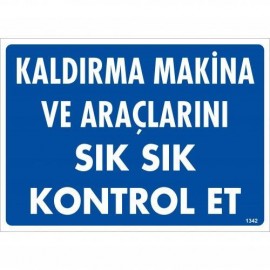 Kaldırma Makine Araçlarını Sık Sık Kontrol Et Uyarı Levhası 25x35 KOD:1342